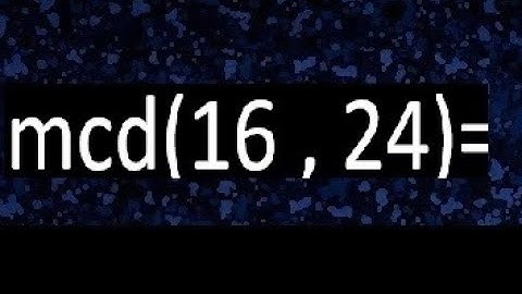 mcd 16 y 24 , maximo comun divisor , como se halla , ejemplos