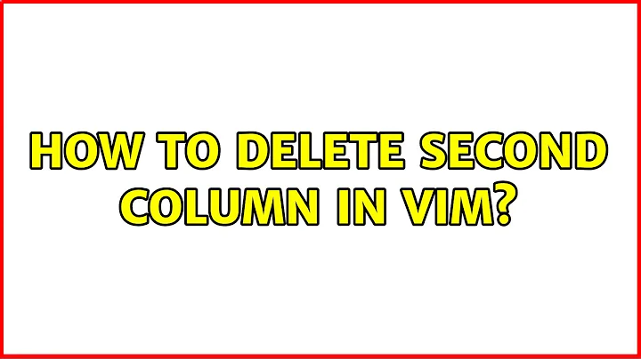 Ubuntu: How to delete second column in Vim? (4 Solutions!!)