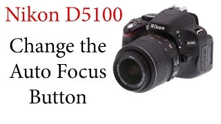 Nikon D5100: Reassign/Change the Auto Focus Button