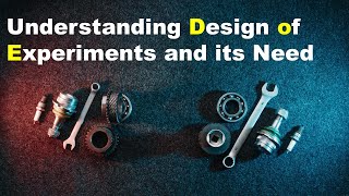 Understanding Design of Experiments and its Need