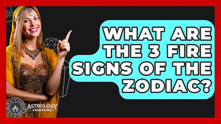 What Are the 3 Fire Signs of the Zodiac? - Astrology Awakening