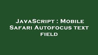 JavaScript : Mobile Safari Autofocus text field