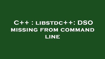 C++ : libstdc++: DSO missing from command line