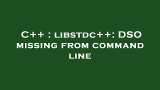 C++ : libstdc++: DSO missing from command line