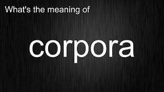 What's the meaning of "corpora", How to pronounce corpora?