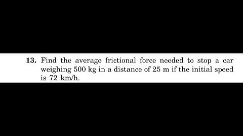 Find the average frictional force needed to stop a car weighing in a distance of if the initial spee