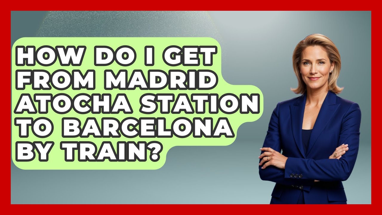 How Do I Get From Madrid Atocha Station To Barcelona By Train? - The Rail and Cruise Experts