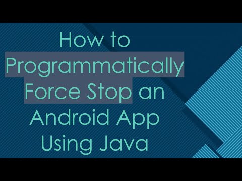 How to Programmatically Force Stop an Android App Using Java