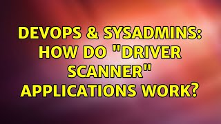 DevOps & SysAdmins: How do "driver scanner" applications work?