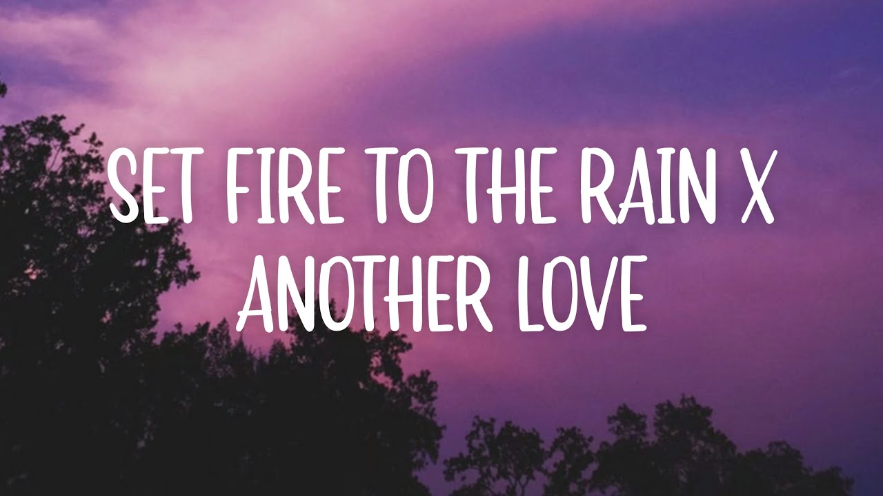 set fire to rain x another love lyrics｜TikTok Search