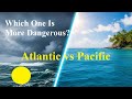 Atlantic Ocean vs Pacific Ocean – Which One Is More Dangerous? | A Complete Travel Comparison