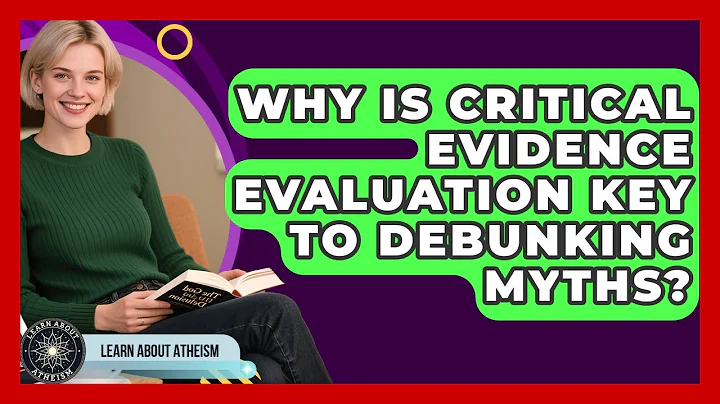 Why Is Critical Evidence Evaluation Key To Debunking Myths? - Learn About Atheism