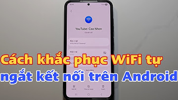 Cách khắc phục WiFi tự ngắt kết nối trên điện thoại Android Samsung