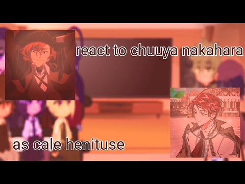 BSD/bungou stray dogs react to chuuya nakahara as cale henituse