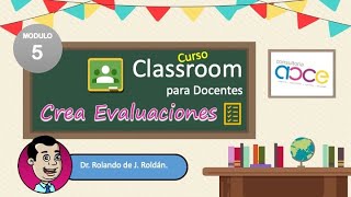 Curso Classroom para Docentes Modulo 5. Crea Evaluaciones Digitales