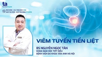 Những thông tin về bệnh viêm tuyến tiền liệt có thể bạn chưa biết? | BS Nguyễn Ngọc Tân | TNNH TA