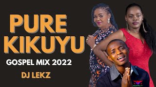 BEST OF KIKUYU GOSPEL VIDEO MIX 2022 - DJ LEKZ ,SHIRU WA GP, SAMMY IRUNGU, PHYLLIS MBUTHIA