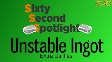 Unstable Ingot - Sixty Second Spotlight