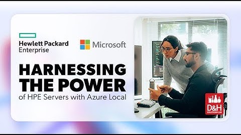 D&H Solutions Lab Webcast - Harnessing the Power of HPE Servers with Azure Local