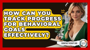How Can You Track Progress For Behavioral Goals Effectively? - Cognitive Therapy Hub