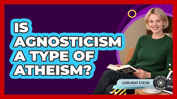 Is Agnosticism A Type Of Atheism?