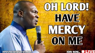 A PRAYER OF DIVINE MERCY: OH LORD, SHOW ME MERCY - APOSTLE JOSHUA SELMAN PROPHETIC PRAYER