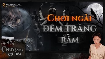 TẬP 404: CHƠI BÙA ĐÊM TRĂNG RẰM || Chuyện tâm linh có thật || Nguyễn Nguyễn