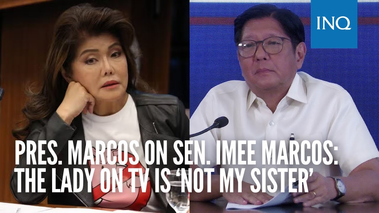 Pres. Marcos on Sen. Imee Marcos: The lady on TV is ‘not my sister’