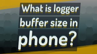 What is logger buffer size in phone?