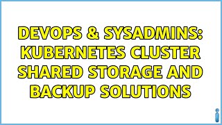 DevOps & SysAdmins: Kubernetes cluster shared storage and backup solutions