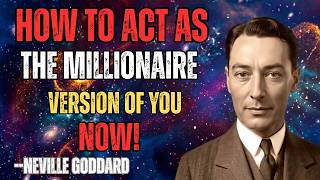 How to Act As the Millionaire Version of You Now - Neville Goddard Inspired