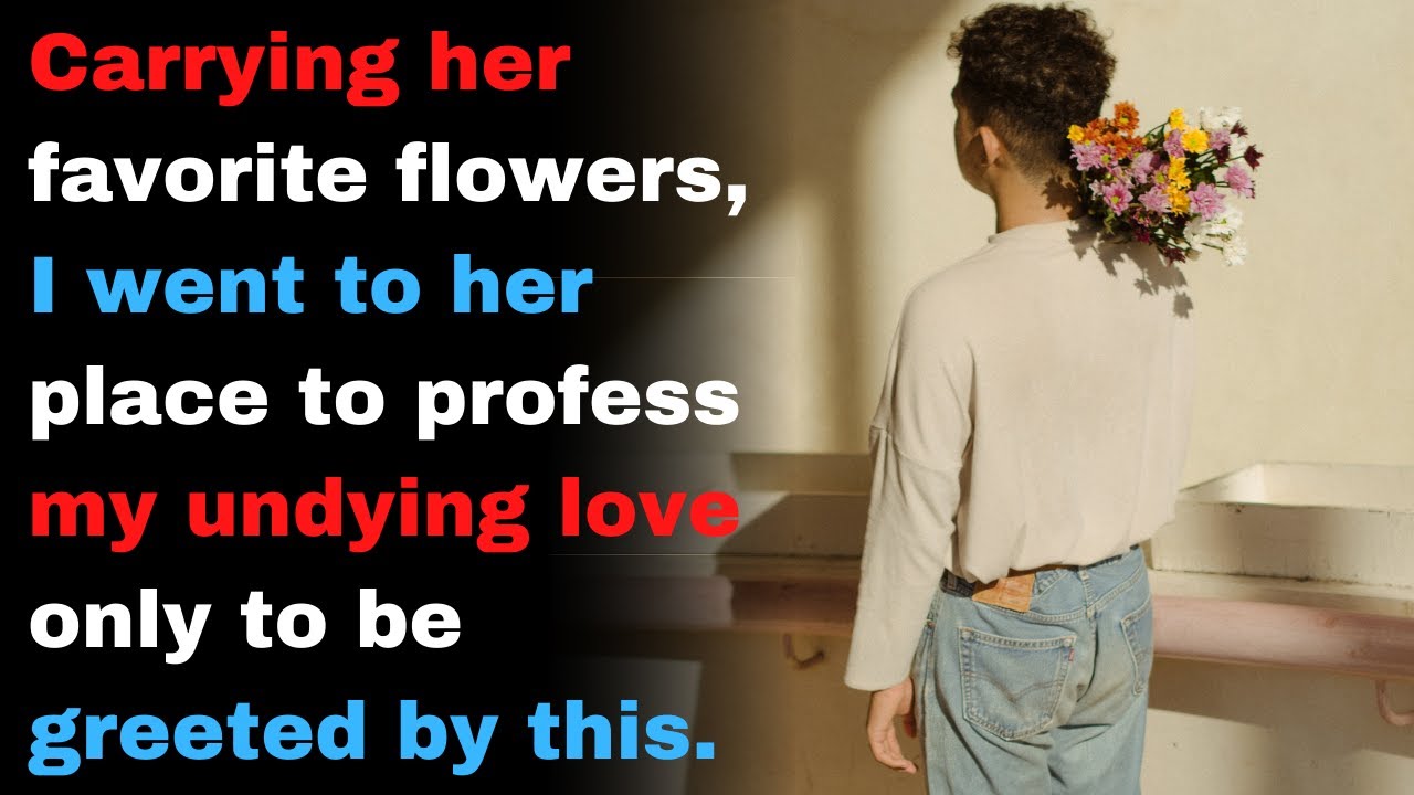 Carrying her favorite flowers, I went to her place to profess my