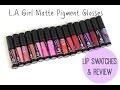 Lip swatches mini review  la girl matte flat finish pigment glosses