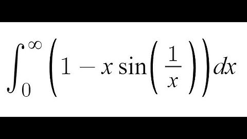 Feynman Integration Example 110 - integral from 0 to infinity of (1 - x*sin(1/x)) dx - Lecture