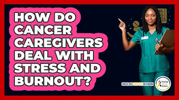 How Do Cancer Caregivers Deal With Stress And Burnout? - Oncology Support Network