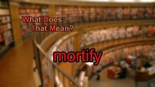 What Does Mortify Mean?