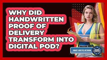 Why Did Handwritten Proof Of Delivery Transform Into Digital POD? - Smart Logistics Network