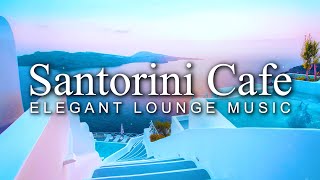 CHILLOUT LOUNGE RELAXING MUSIC 🌅 Santorini Cafe Mega Mix 2024 Calm and Relaxing Lounge Chillout