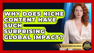 Why Does Niche Content Have Such Surprising Global Impact? - College Dropout Millionaire