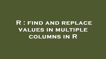 R : find and replace values in multiple columns in R