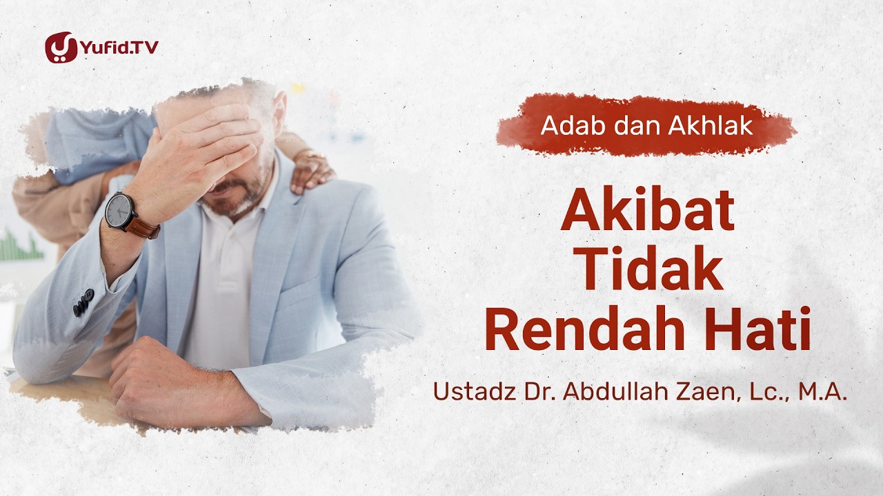 Kajian Adab dan Akhlak: Akibat Tidak Rendah Hati - Ustadz Abdullah Zaen, Lc., M.A.