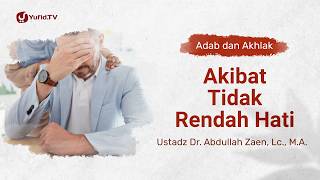 Kajian Adab dan Akhlak: Akibat Tidak Rendah Hati - Ustadz Abdullah Zaen, Lc., M.A.