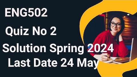 ENG502 Quiz No 2 Solution Spring 2024 | eng502 quiz 2 solution spring 2024 | eng502 quiz 2 2024