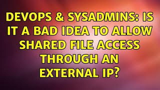 DevOps & SysAdmins: Is it a bad idea to allow shared file access through an external IP?