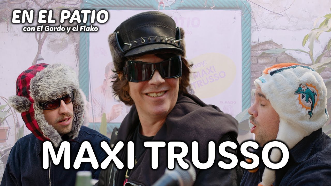 Maxi Trusso | #2 En El Patio con El Gordo y El Flako