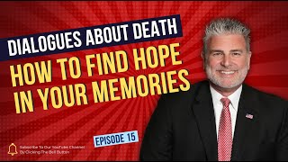 Dialogues About Death | E15: How to Find Hope In Your Memories