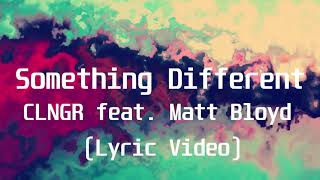 CLNGR feat  Matt Bloyd - Something Different(Lyric Video)