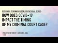How Does COVID- 19 Impact Your Criminal Court Case?