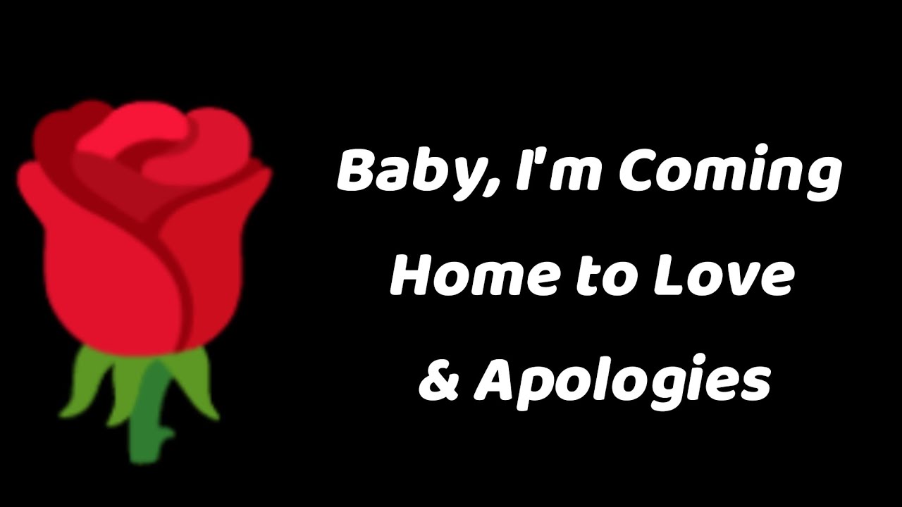 Baby,  I’m Coming Home – I’m Sorry I Was Away Too Long 💖