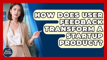 How Does User Feedback Transform A Startup Product? - The Startup Growth Hub